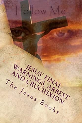 Jesus' Final Warnings, Arrest and Crucifixion The Meaning of the Cross
