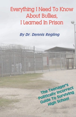 Everything I Need To Know About Bullies, I Learned In Prison A Politically Incoprrect Guide To Surviving High School