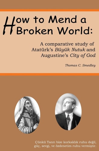 How to Mend a Broken World A Comparative Study of Atatürk's Büyük Nutuk and Augustine's City of God