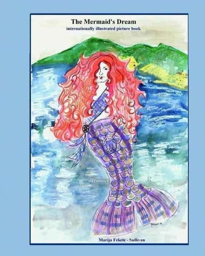 The Mermaid's Dream, Internationally Illustrated Picture Book This Is a Unique and Beautiful Fairy Tale That Resolves the Mermaid's Age-Old Dilemma of Where to Live - On the Sea Or on the Land
