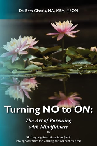 Turning No to on - The Art of Parenting with Mindfulness Shifting Negative Interactions (No) Into Opportunities for Learning and Connection (On)