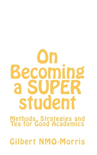 On Becoming a SUPER Student Methods, Strategies and Tea for Good Academics
