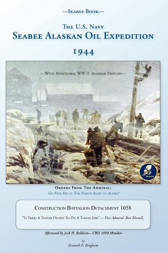 The U.S. Navy Seabee Alaskan Oil Expedition, 1944 Construction Battalion Detachment 1058 and Alaskan World War To History