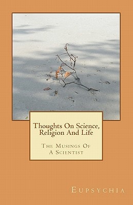 Thoughts On Science, Religion And Life The Musings Of A Scientist