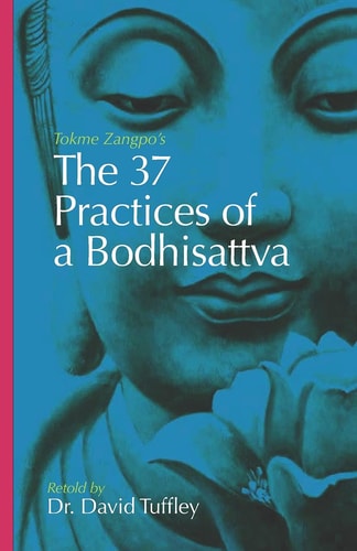 The 37 Practices of a Bodhisattva Tokme Zangpo's Classic 14th Century Guide for Travellers on the Path to Enlightenment