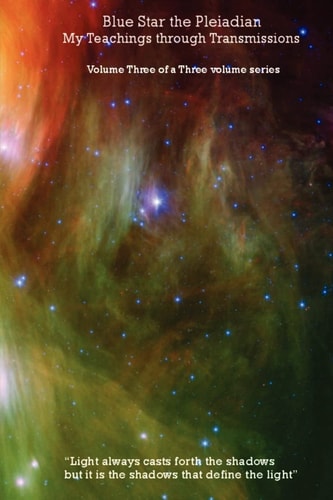 Blue Star the Pleiadian My Teachings Through Transmissions Volume Three of a Three Volume Series