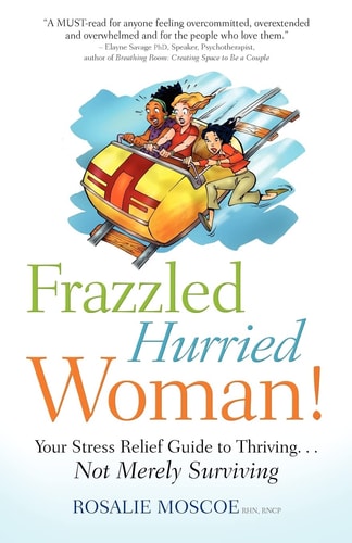 Frazzled Hurried Woman! Your Stress Relief Guide to Thriving... Not Merely Surviving
