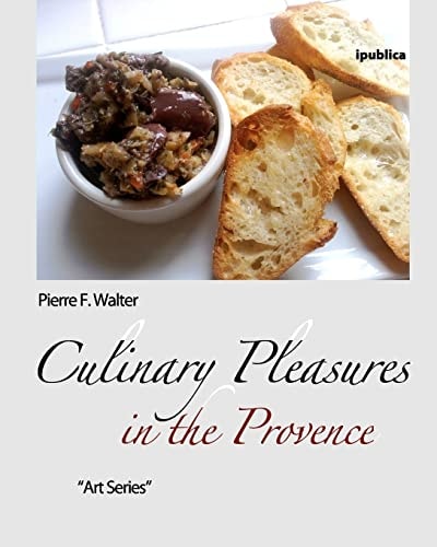 Culinary Pleasures in the Provence Food Selected, Prepared and Photographed by Pierre F. Walter