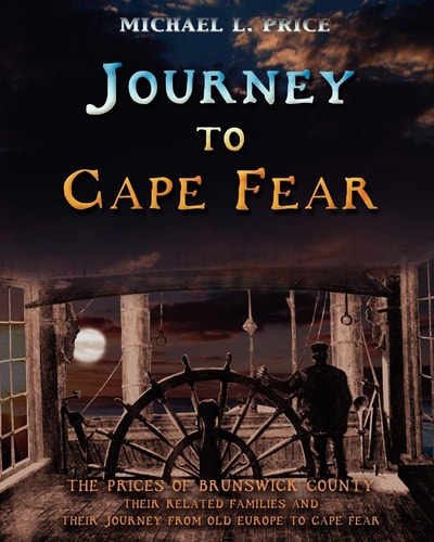 Journey to Cape Fear The Prices of Brunswick County Their Related Families and Their Journey from Old Europe to Cape Fear