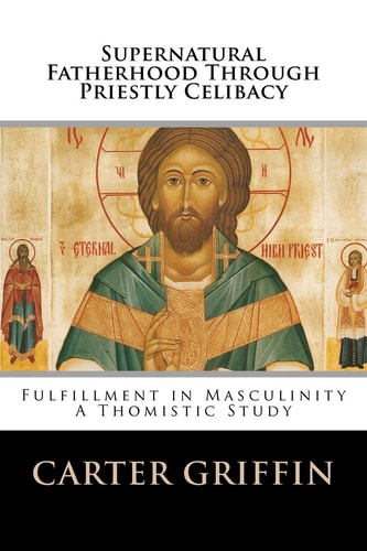 Supernatural Fatherhood Through Priestly Celibacy Fulfillment in Masculinity: a Thomistic Study