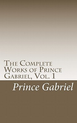 The Complete Works of Prince Gabriel, Vol. 1 Works of Prince Gabriel