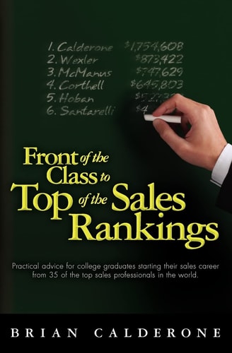 Front of the Class to Top of the Sales Rankings Practical Advice for College Graduates Starting Their Sales Career from 35 of the Top Sales Professionals in the World
