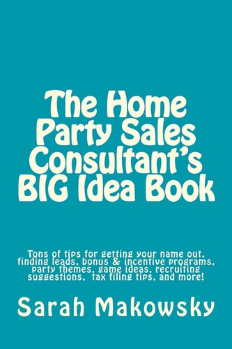 The Home Party Sales Consultant's BIG Idea Book Tons of Tips for Getting Your Name Out, Finding Leads, Bonus & Incentive Programs, Party Themes, Game Ideas, Recruiting Suggestions, Filing Taxes, and More!
