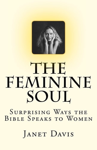 The Feminine Soul Surprising Ways the Bible Speaks to Women
