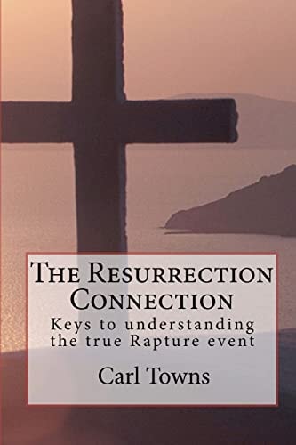 The Resurrection Connection Keys to Understanding the True Rapture Event