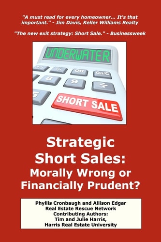 Strategic Short Sales: Morally Wrong Or Financially Prudent? The Homeowner's Guide to Surviving the Worst Real Estate Market in History