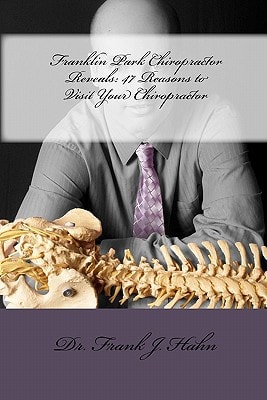 Franklin Park Chiropractor Reveals 47 Reasons to Visit Your Chiropractor