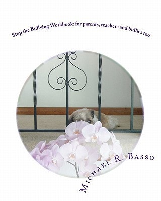 Stop the Bullying Workbook For Parents, Teachers and Bullies Too