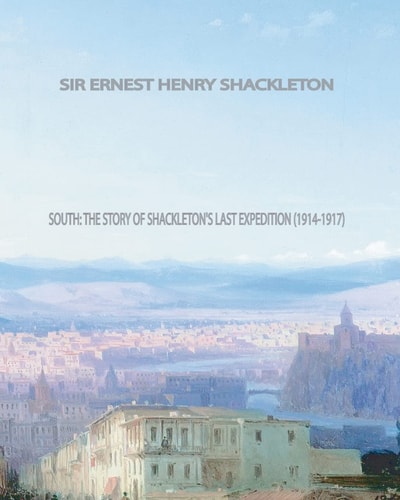 South The Story of Shackleton's Last Expedition (1914-1917)