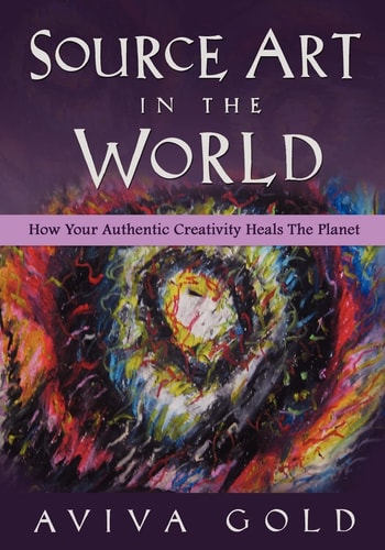 Source Art in the World How Your Authentic Creativity Heals the Planet