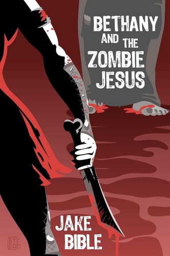 Bethany And The Zombie Jesus With 11 Other Tales of Horror And Grotesquery