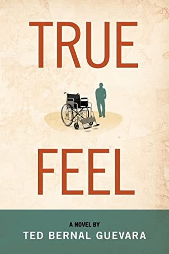 True Feel A Novel by Ted Bernal Guevara