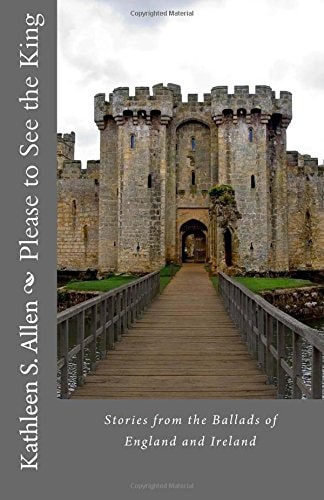 Please to See the King Stories from the Ballads of England and Ireland
