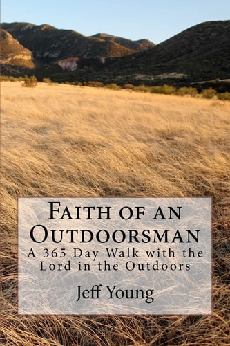 Faith of an Outdoorsman A 365 Day Walk with the Lord in the Outdoors