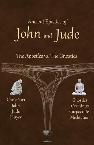Ancient Epistles of John and Jude The Apostles Vs The Gnostics