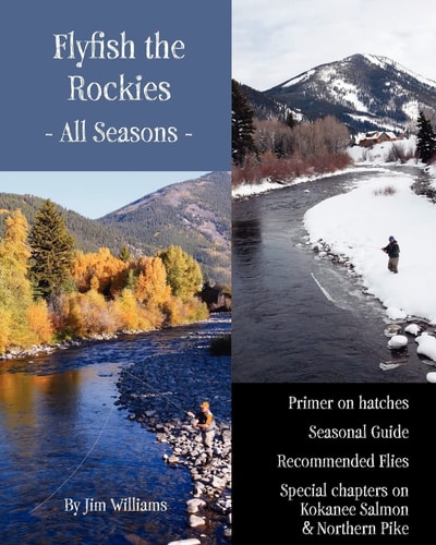 Flyfish the Rockies - All Seasons Primer on Hatches Seasonal Guide Recommended Flies Special Chapters on Kokanee Salmon and Northern Pike