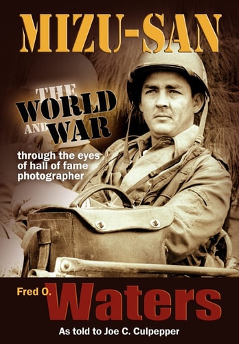 Mizu-San the World and War Through the Eyes of Hall of Fame Photographer Fred O. Waters