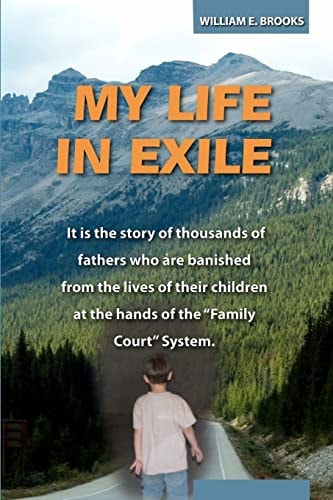 My Life in Exile It Is the Story of Thousands of Fathers who are Banished from the Lives of Their Children at the Hands of the Family Court System