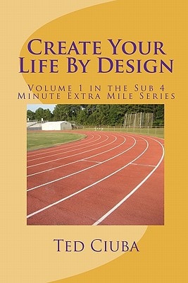Create Your Life By Design Volume 1 in the Sub 4 Minute Extra Mile Series