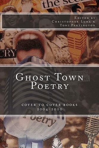 Ghost Town Poetry Cover to Cover Books 2004-2010 : an Anthology from the Ghost Town Open Mic, Vancouver, Washington