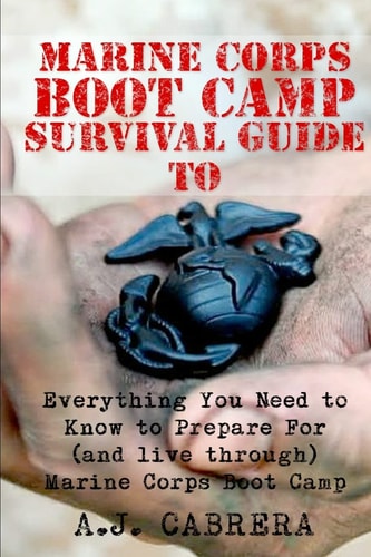 Marine Corps Boot Camp Survival Guide Everything You Need To Know To Prepare For (And Live Through) Marine Corps Boot Camp