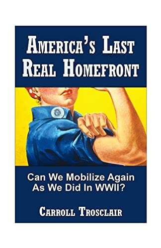 America's Last Real Home Front When The Time Comes, Can We Mobilize Our Citizens for Another Global-Class Home Front Similiar to the One We Had for World War II?