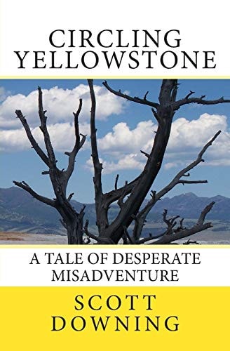 Circling Yellowstone A Tale of Desperate Misadventure