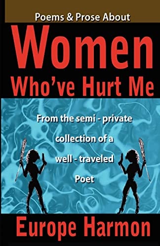 Poems and Prose about Women Who've Hurt Me From the Semi-Private Collection of Well-Traveled Poet