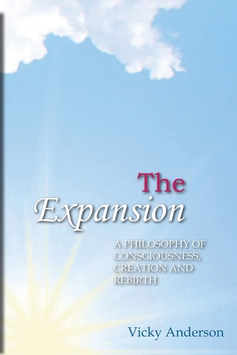 The Expansion A Philosophy of Consciousness, Creation and Rebirth