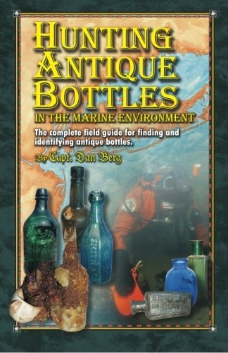 Hunting Antique Bottles in the Marine Environment The Complete Field Guide for Finding and Identifying Antique Bottles.