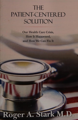 The Patient-centered Solution Our Health Care Crisis, How It Happened, and How We Can Fix It