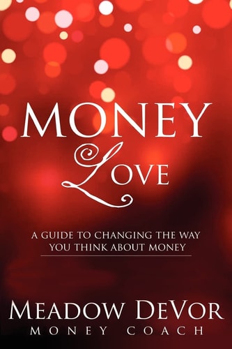 Money Love A Guide to Changing the Way That You Think about Money