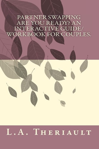 Partner Swapping, Are You Ready? An Interactive Guide/Workbook for Couples.