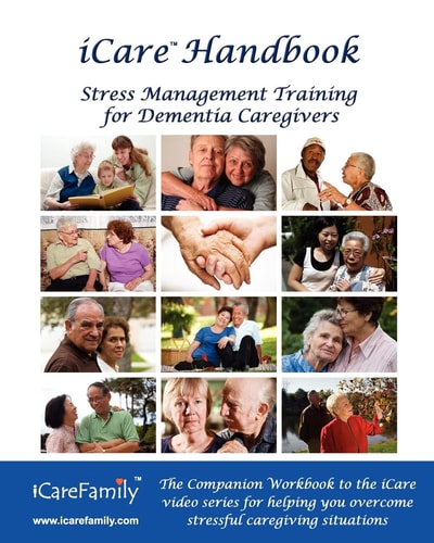 ICare Handbook The Companion Workbook for ICare Stress Management Training for Dementia Caregivers