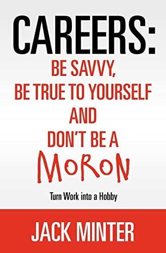 Careers: Be Savvy, Be True to Yourself and Don't be a Moron Turn Work Into a Hobby
