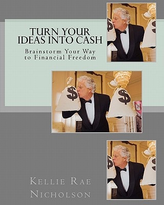 Turn Your Ideas Into Cash Brainstorm Your Way to Financial Freedom