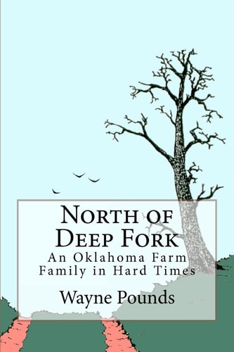North of Deep Fork An Oklahoma Farm Family in Hard Times, 1891-1941