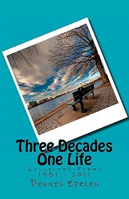 Three Decades/One Life Collected Poems 1981 - 2011