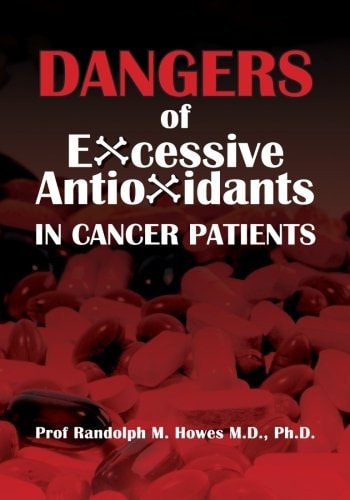 Dangers of Excessive Antioxidants in Cancer Patients A Health Impact Statement and Selective Review for the Medical Professional and Educated Consumer
