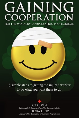 Gaining Cooperation For the Workers' Compensation Professional: 3 Simple Steps to Getting the Injured Worker to Do What You Want Them to Do